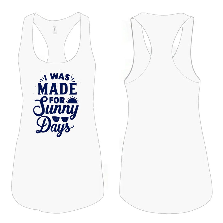 I Was Made for Sunny Days - Racer Back Tank Top - Roostertails